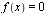 f(x) = 0
